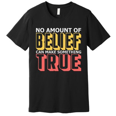 No Amount Of Belief Can Make Something True I Atheist Premium T-Shirt