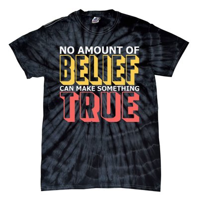 No Amount Of Belief Can Make Something True I Atheist Tie-Dye T-Shirt