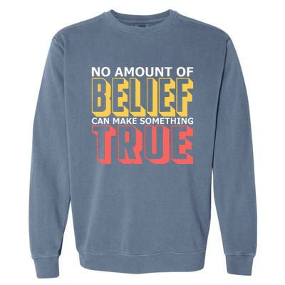 No Amount Of Belief Can Make Something True I Atheist Garment-Dyed Sweatshirt