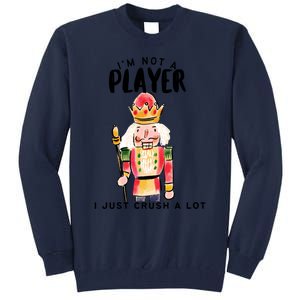 Not A Player I Just Crush A Lot Funny Christmas Nutcracker Tall Sweatshirt