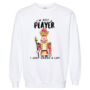 Not A Player I Just Crush A Lot Funny Christmas Nutcracker Garment-Dyed Sweatshirt