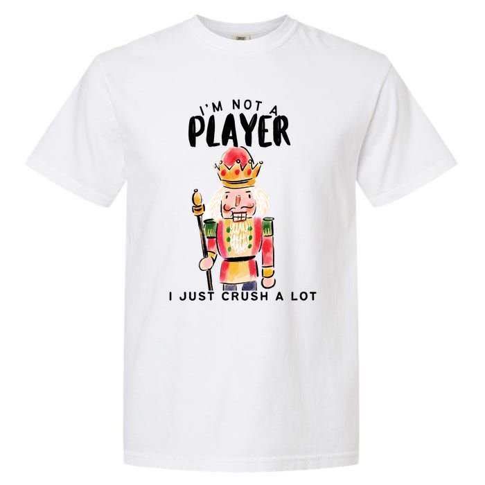 Not A Player I Just Crush A Lot Funny Christmas Nutcracker Garment-Dyed Heavyweight T-Shirt