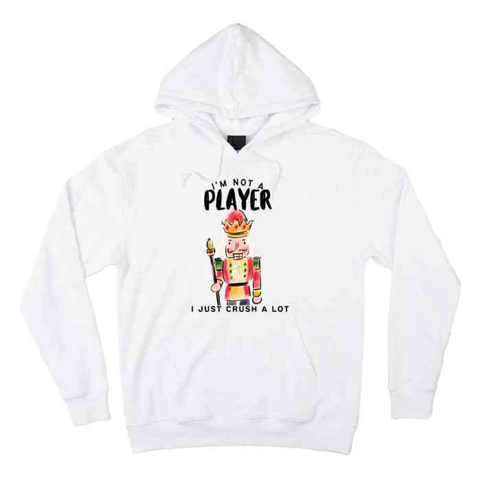 Not A Player I Just Crush A Lot Funny Christmas Nutcracker Hoodie