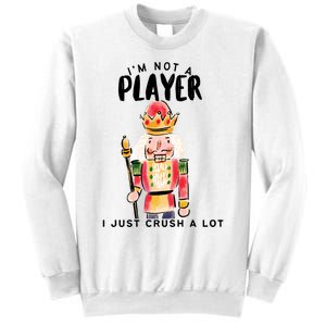 Not A Player I Just Crush A Lot Funny Christmas Nutcracker Sweatshirt