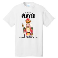 Not A Player I Just Crush A Lot Funny Christmas Nutcracker Tall T-Shirt