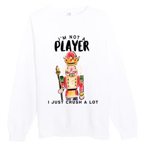 Not A Player I Just Crush A Lot Funny Christmas Nutcracker Premium Crewneck Sweatshirt