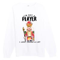 Not A Player I Just Crush A Lot Funny Christmas Nutcracker Premium Crewneck Sweatshirt