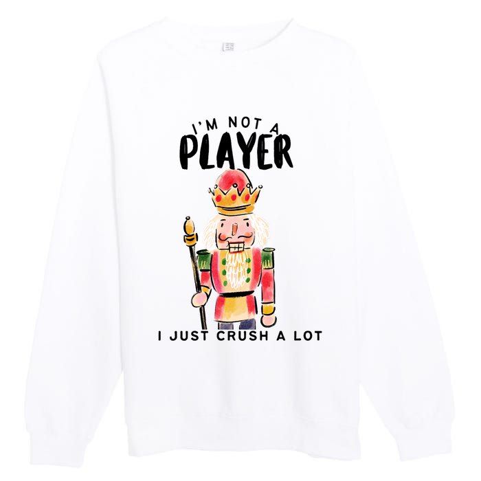 Not A Player I Just Crush A Lot Funny Christmas Nutcracker Premium Crewneck Sweatshirt