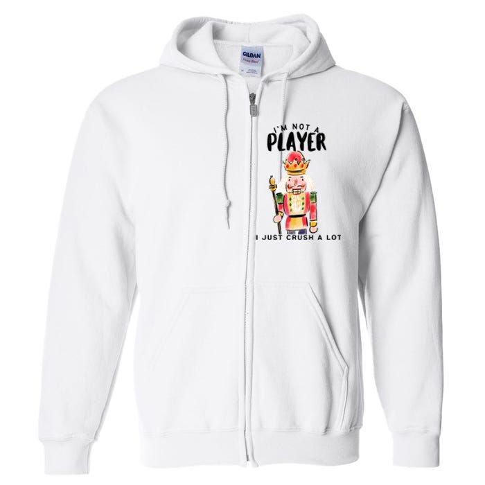 Not A Player I Just Crush A Lot Funny Christmas Nutcracker Full Zip Hoodie