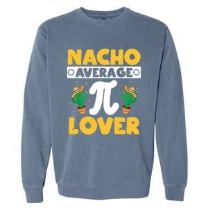 Nacho Average Pi Lover Math Teacher Mathematician Pi Day Gift Garment-Dyed Sweatshirt