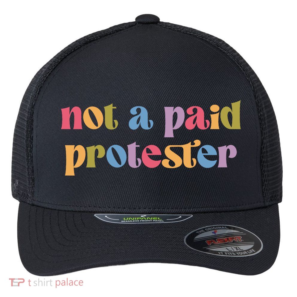 Not A Paid Protester Resist Political Protest Against Trump Flexfit Unipanel Trucker Cap