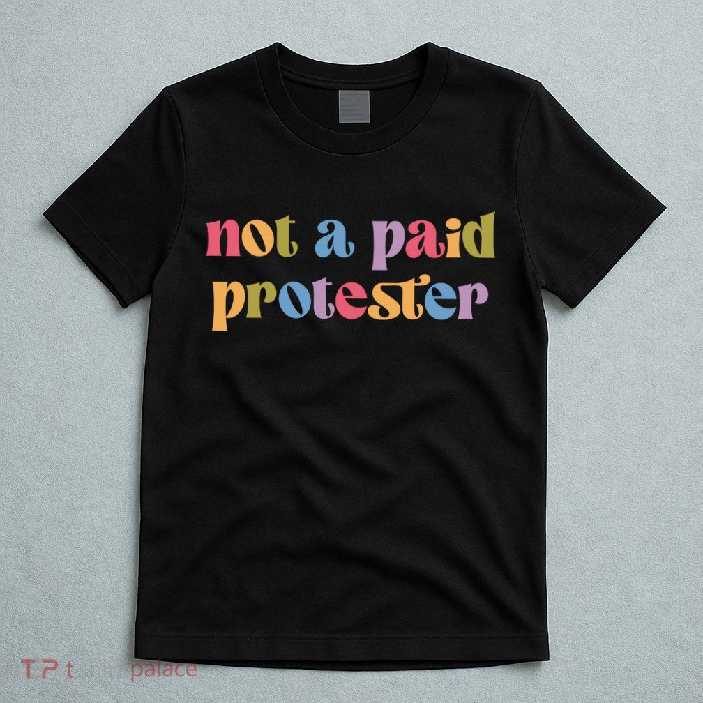 Not A Paid Protester Resist Political Protest Against Trump T-Shirt