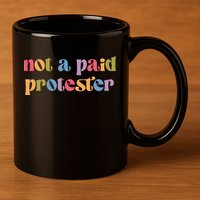 Not A Paid Protester Resist Political Protest Against Trump 11oz C Handle Ceramic Mug
