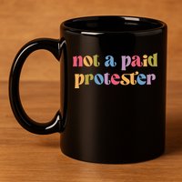 Not A Paid Protester Resist Political Protest Against Trump 11oz C Handle Ceramic Mug