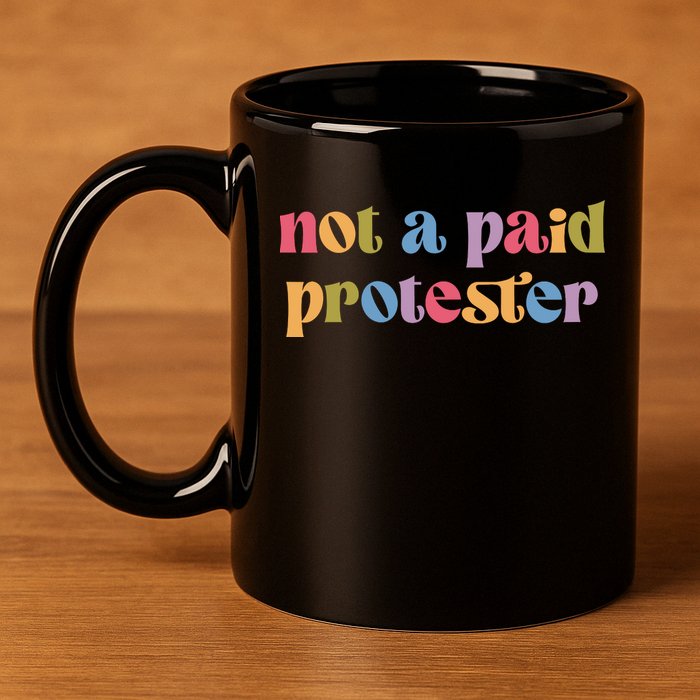 Not A Paid Protester Resist Political Protest Against Trump 11oz C Handle Ceramic Mug