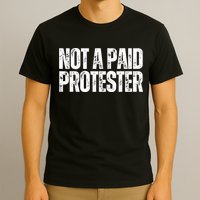 Not A Paid Protester T-Shirt