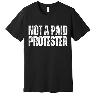 Not A Paid Protester Premium T-Shirt