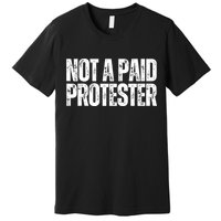 Not A Paid Protester Premium T-Shirt
