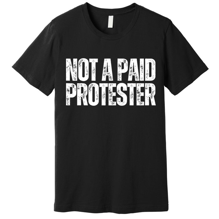 Not A Paid Protester Premium T-Shirt