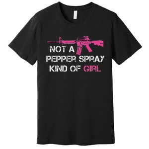 Not A Pepper Spray Kind Of Girl Pro Gun Owner Rights Saying Premium T-Shirt