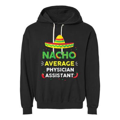 Nacho Average Physician Assistant Fun Gift Cinco De Mayo Garment-Dyed Fleece Hoodie