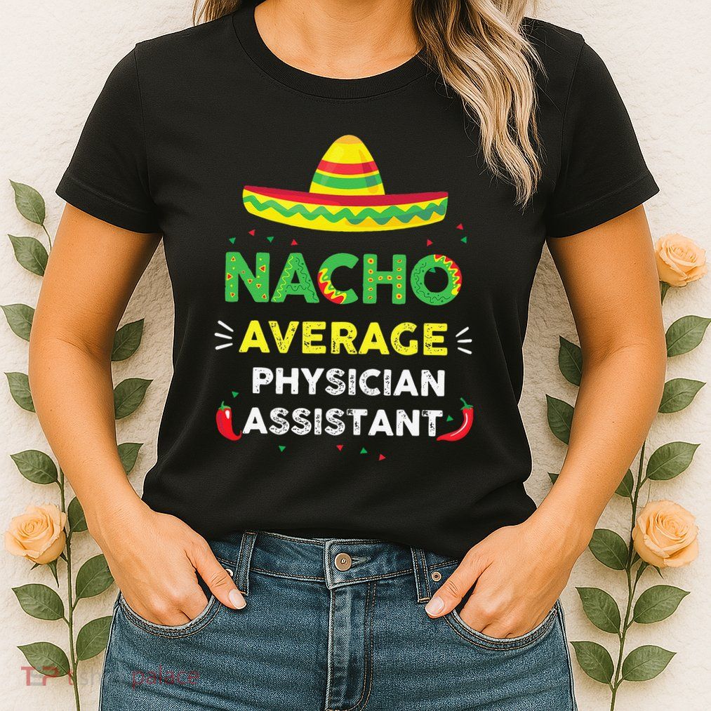 Nacho Average Physician Assistant Fun Gift Cinco De Mayo Womens T-Shirt