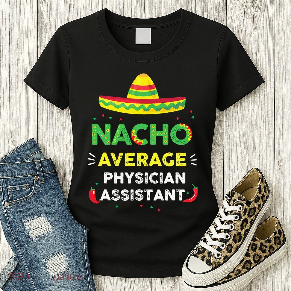 Nacho Average Physician Assistant Fun Gift Cinco De Mayo Womens T-Shirt