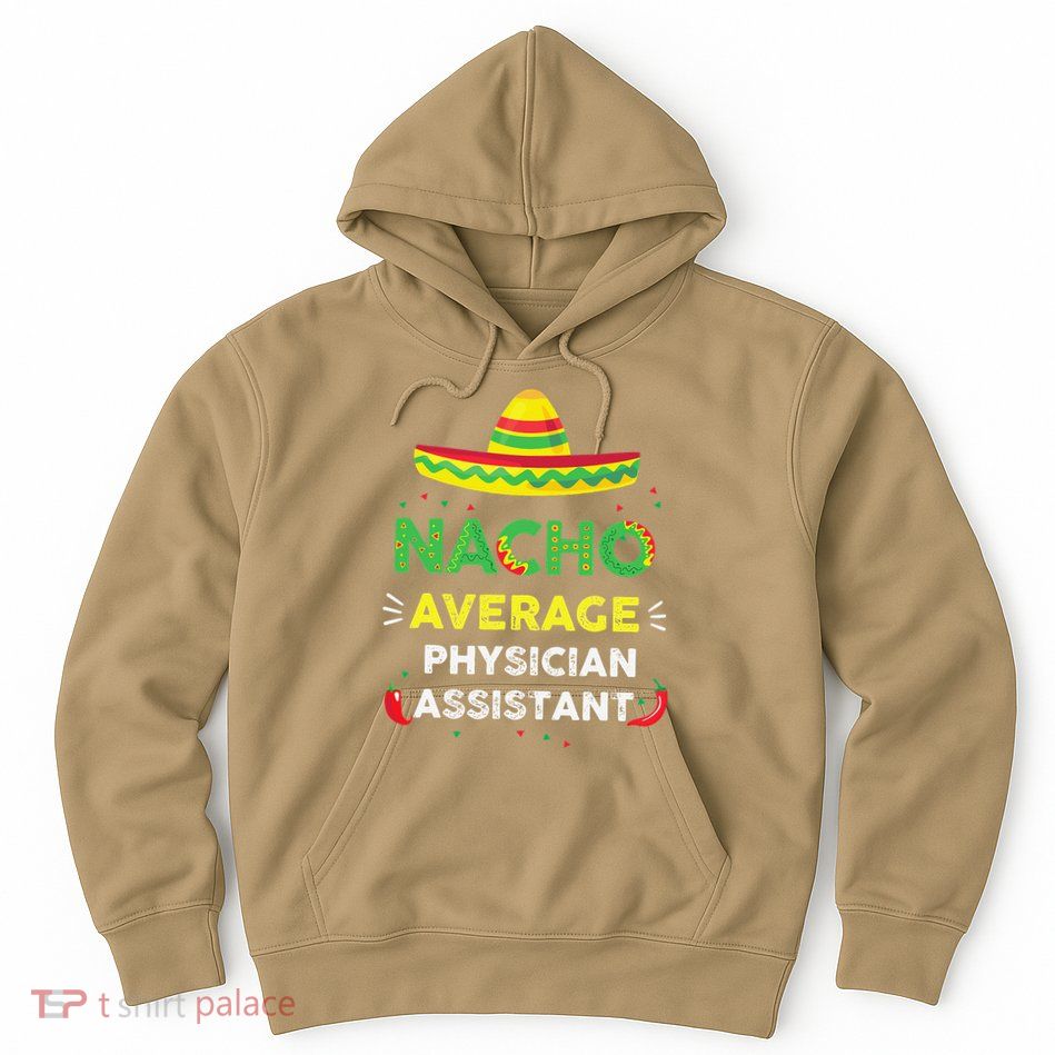 Nacho Average Physician Assistant Fun Gift Cinco De Mayo Hoodie