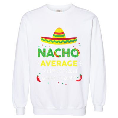 Nacho Average Physician Assistant Fun Gift Cinco De Mayo Garment-Dyed Sweatshirt