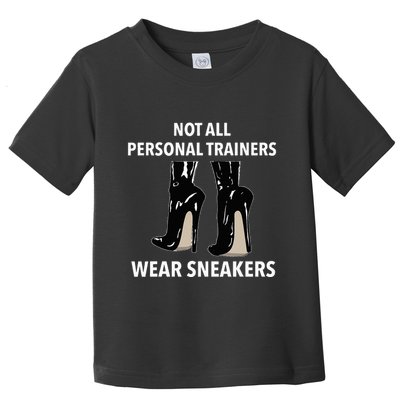 Not All Personal Trainers Wear Sneakers Dominatrix Bdsm Toddler T-Shirt