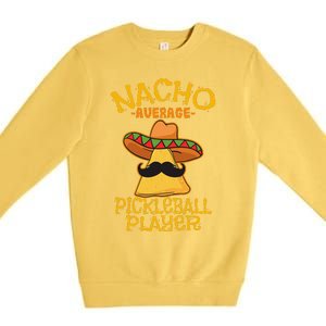 Nacho Average Pickleball Player Mexican Sport Cinco De Mayox Premium Crewneck Sweatshirt