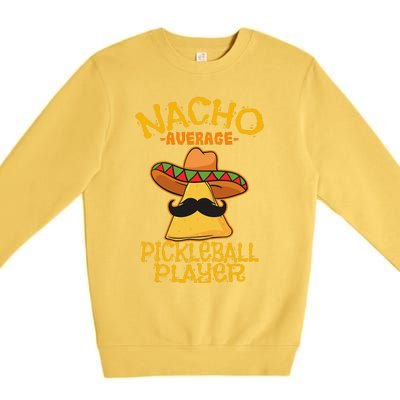 Nacho Average Pickleball Player Mexican Sport Cinco De Mayox Premium Crewneck Sweatshirt