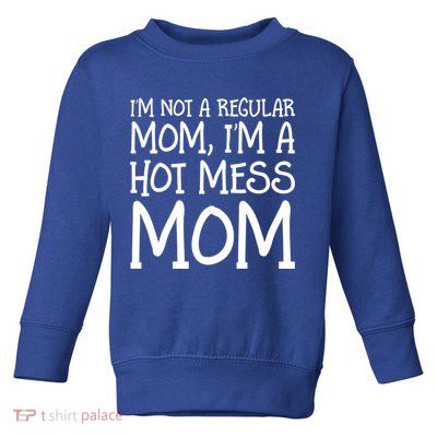 Not A Regular Mom Funny Hot Mess Mom Novelty Gift Toddler Sweatshirt