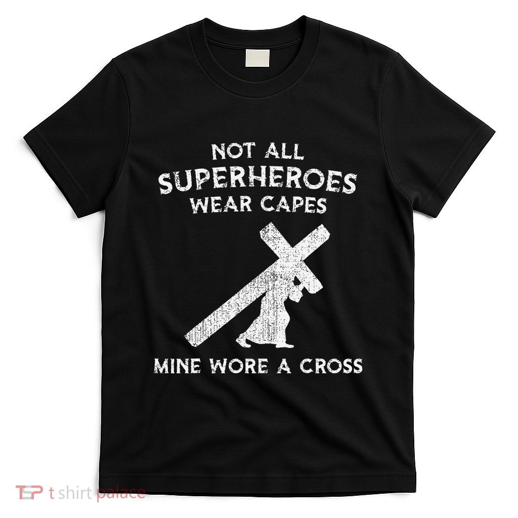 Not All Superheroes Wear Capes Mine Wore A Cross T-Shirt