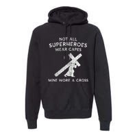 Not All Superheroes Wear Capes Mine Wore A Cross Premium Hoodie