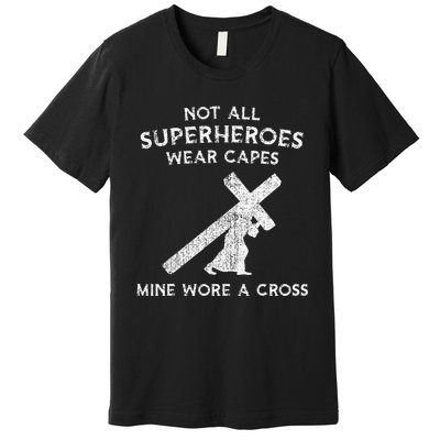 Not All Superheroes Wear Capes Mine Wore A Cross Premium T-Shirt