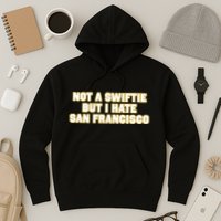 Not A Swifti But I Have San Francisco Hoodie
