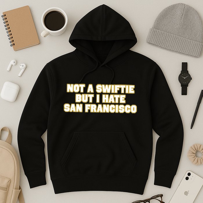 Not A Swifti But I Have San Francisco Hoodie