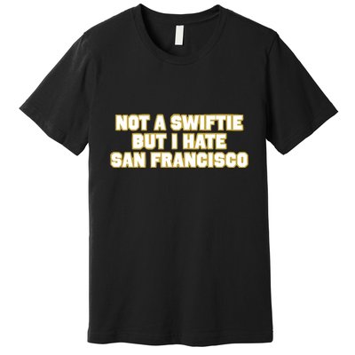 Not A Swifti But I Have San Francisco Premium T-Shirt
