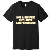 Not A Swifti But I Have San Francisco Premium T-Shirt