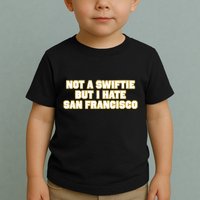 Not A Swifti But I Have San Francisco Toddler T-Shirt