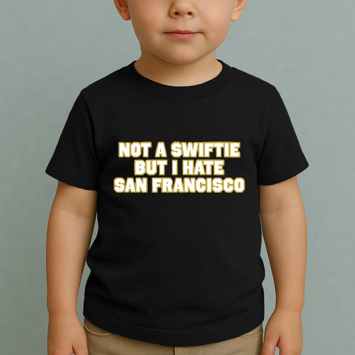 Not A Swifti But I Have San Francisco Toddler T-Shirt