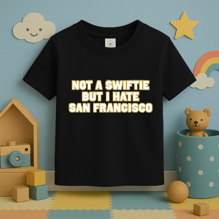 Not A Swifti But I Have San Francisco Toddler T-Shirt
