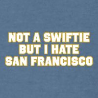 Not A Swifti But I Have San Francisco Garment-Dyed Sweatshirt