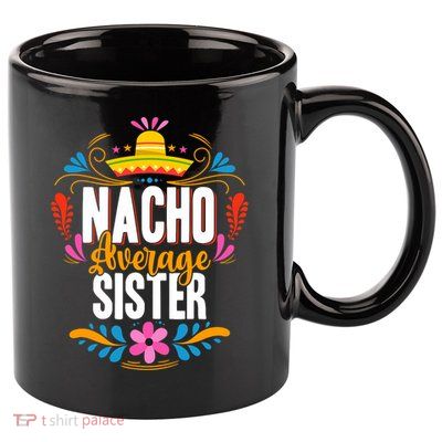 Nacho Average Sister Cinco De Mayo Mexican Matching Family 11oz C Handle Ceramic Mug