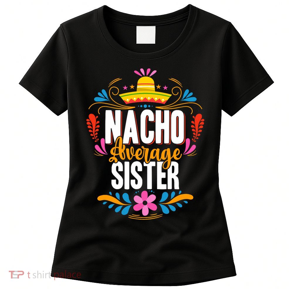 Nacho Average Sister Cinco De Mayo Mexican Matching Family Womens T-Shirt