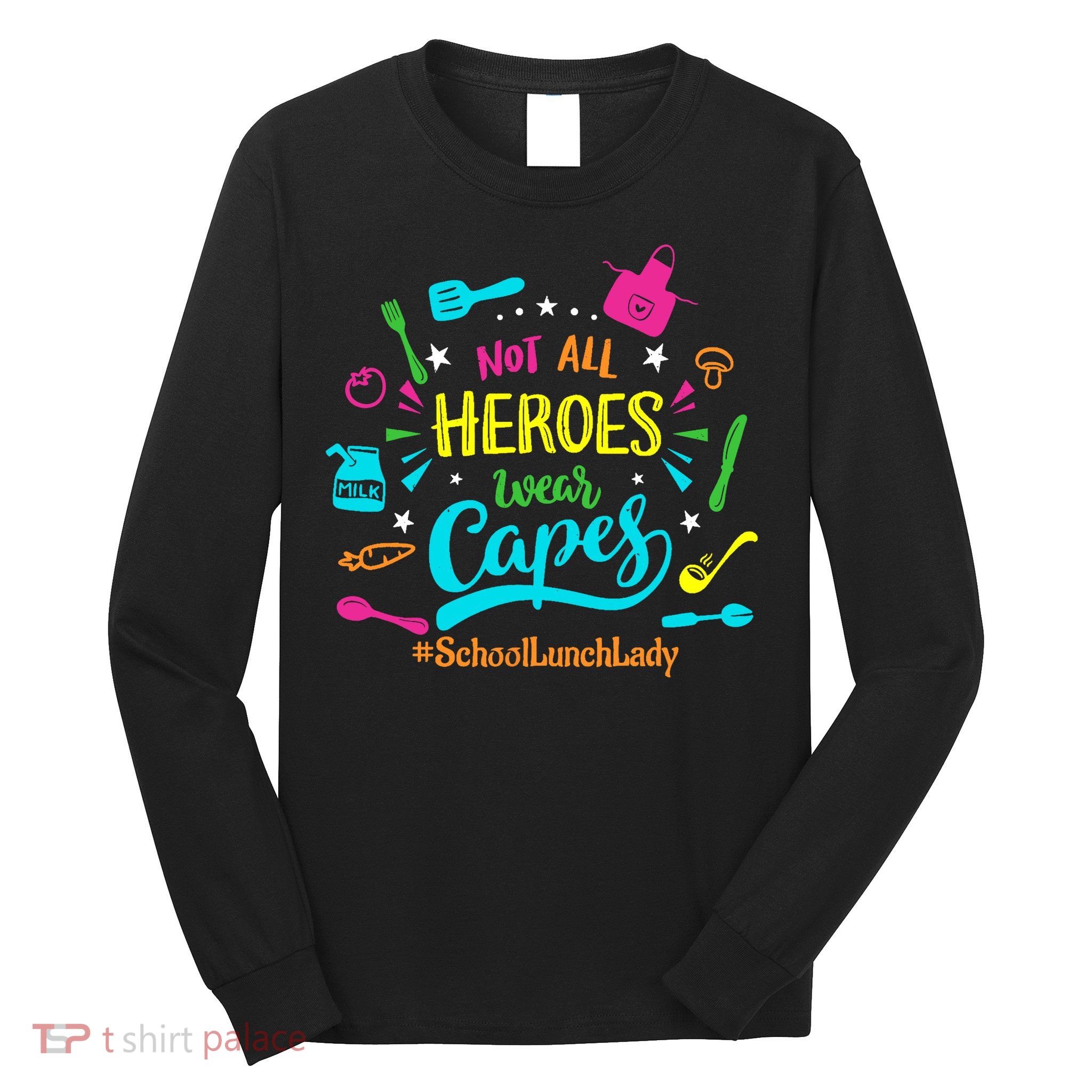 Not All Superheroes Wear Capes Lunch Lady Cafeteria Worker Long Sleeve Shirt