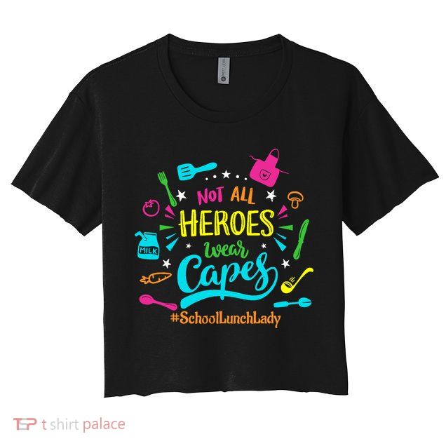 Not All Superheroes Wear Capes Lunch Lady Cafeteria Worker Crop Top