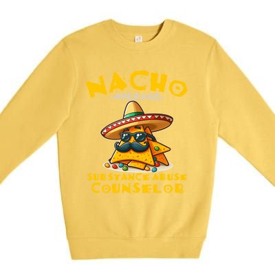 Nacho Average Substance Abuse Counselor Funny Mexican Fiesta Great Gift Premium Crewneck Sweatshirt