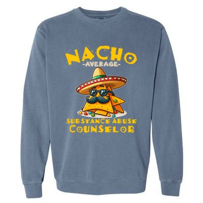 Nacho Average Substance Abuse Counselor Funny Mexican Fiesta Great Gift Garment-Dyed Sweatshirt